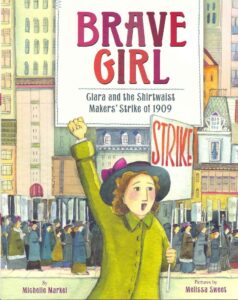 Brave Girl: Clara and the Shirtwaist Makers’ Strike of 1909 by Michelle Markel, illustrated by Melissa Sweet