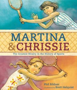 Martina & Chrissie: The Greatest Rivalry in the History of Sports by Phil Bildner, illustrated by Brett Helquist