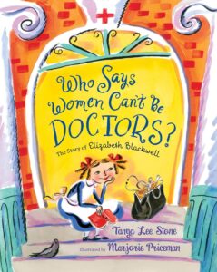 Who Says Women Can’t Be Doctors?: The Story of Elizabeth Blackwell by Tanya Lee Stone
