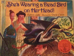 She's Wearing a Dead Bird on Her Head! by Kathryn Lasky, illustrated by David Catrow