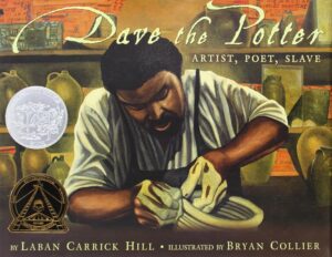 Dave the Potter: Artist, Poet, Slave by Laban Carrick Hill, illustrated by Bryan Collier