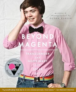 Beyond Magenta: Transgender and Nonbinary Teens Speak Out by Susan Kuklin 