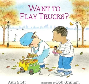 Want to Play Trucks? by Ann Stott and Bob Graham