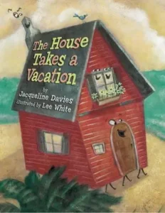 The House Takes a Vacation by Jacqueline Davies and Lee White 