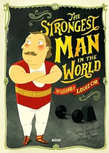 The Strongest Man in the World: The Legend of Louis Cyr by Lucie Papineau and Caroline Hamel