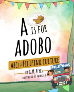 A is for Adobo: ABCs of Filipino Culture by G. M. Reyes, illustrated by Twinkle A