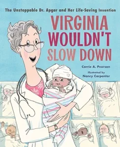 Virginia Wouldn't Slow Down!: The Unstoppable Dr. Apgar and Her Life-Saving Invention by Carrie A. Pearson and Nancy Carpenter