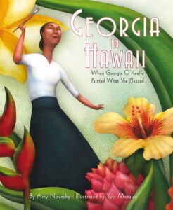 Georgia in Hawaii: When Georgia O'Keeffe Painted What She Pleased by Amy Novesky, illustrated by Yuyi Morales