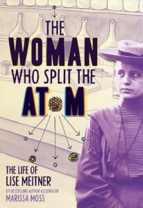 The Woman Who Split the Atom: The Life of Lise Meitner by Marissa Moss