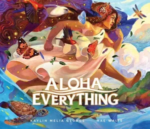 Aloha Everything
by Kaylin Melia George and Mae Waite 