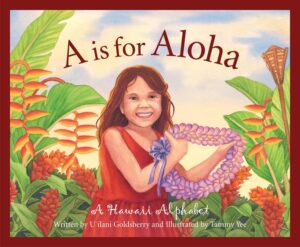 A is for Aloha: A Hawaiian Alphabet by U'ilani Goldsberry, illustrated by Tammy Lee
