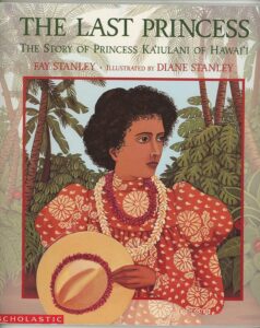 Last Princess: Story of Princess Ka'iulani of Hawai'i by Fay Stanley, illustrated by Diane Stanley