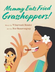 Mommy Eats Fried Grasshoppers by Vilayvanh Bender, illustrated by Nor Sanavongsay