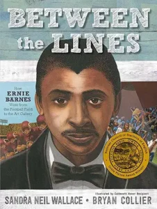 Between the Lines: How Ernie Barnes Went from the Football Field to the Art Gallery
by Sandra Neil Wallace and Bryan Collier 
