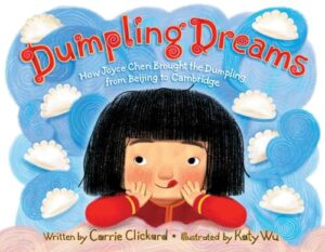 Dumpling Dreams: How Joyce Chen Brought the Dumpling from Beijing to Cambridge by Carrie Clickard, illustrated by Katy Wu