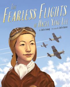 The Fearless Flights of Hazel Ying Lee by  Julie Leung, illustrated by Julie Kwon
