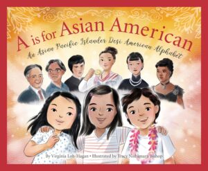 A is for Asian American: An Asian Pacific Islander Desi American Alphabet by Virginia Loh-Hagan, illustrated by Tracy Nishimura Bishop