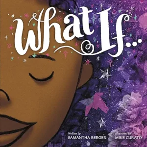 What If... by Samantha Berger, illustrated by Mike Curato