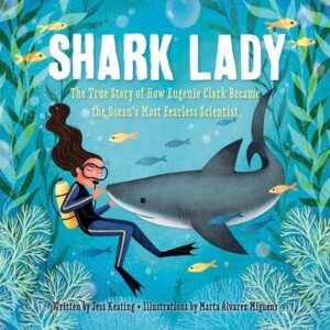 Shark Lady: The True Story of How Eugenie Clark Became the Ocean’s Most Fearless Scientist by Jess Keating, illustrated by Marta Alvarez Miguens 