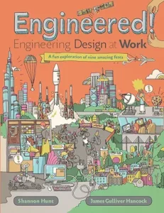 Engineered!: Engineering Design at Work by Shannon Hunt and James Gulliver Hancock