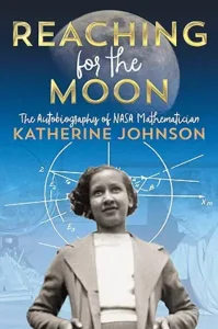 Reaching for the Moon: The Autobiography of NASA Mathematician Katherine Johnson by Katherine Johnson 