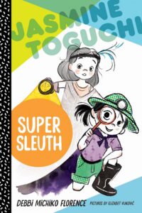 Jasmine Toguchi, Super Sleuth by Debbi Michiko Florence, illustrated by Elizabet Vukovic