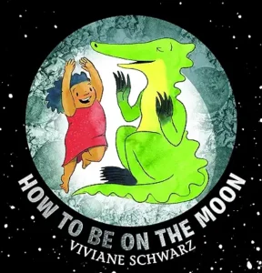 How To Be On the Moon by Viviane Schwarz