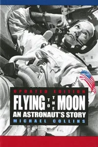 Flying to the Moon: An Astronaut's Story by Michael Collins 
