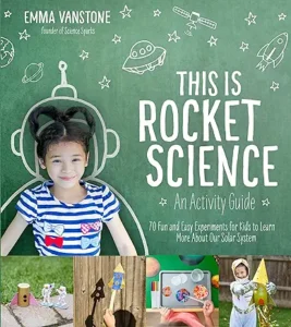 This is Rocket Science: An Activity Guide, 70 Fun and Easy Experiments for Kids to Learn More About Our Solar System by Emma Vanstone