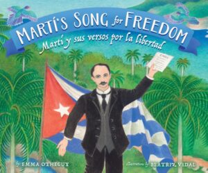 Martí's Song for Freedom / Martí y sus versos por la libertad by Emma Otheguy, illustrated by Beatriz Vidal