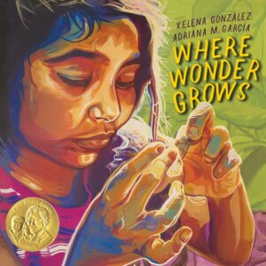 Where Wonder Grows by Xelena González, illustrated by Adriana M. Garcia