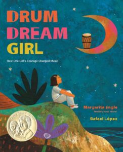 Drum Dream Girl: How One Girl’s Courage Changed Music by Margarita Engle, illustrated by Rafael López
