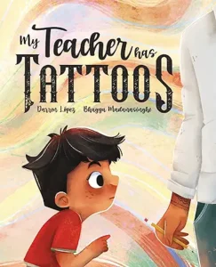 My Teacher Has Tattoos by Darren Lopez and Bhagya Madanasinghe