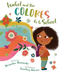 Isabel and her Colores Go to School by Alexandra Alessandri, illustrated by Courtney Dawson
