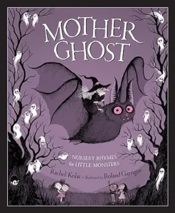 Mother Ghost: Nursery Rhymes for Little Monsters by Rachel Kolar , Roland Garrigue,