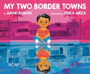 My Two Border Towns by David Bowles, illustrated by Erika Meza
