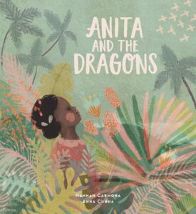 Anita and the Dragons by Hannah Carmona, illustrated by Anna Cunha