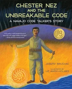 Chester Nez and the Unbreakable Code: A Navajo Code Talker's Story by Joseph Bruchac and Liz Amini-Holmes