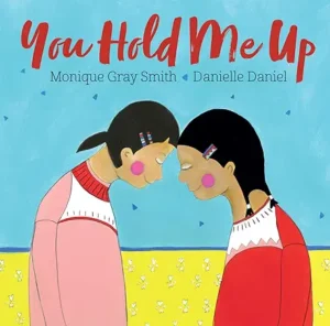 You Hold Me Up by Monique Gray Smith and Danielle Daniel