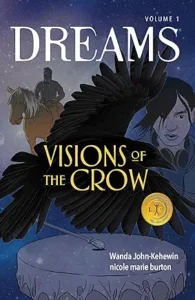 Dreams: Visions of the Crow (Volume 1) by Wanda John-Kehewin, illustrated by nicole marie burton