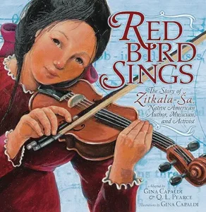 Red Bird Sings: The Story of Zitkala-Ša, Native American Author, Musician, and Activist by Gina Capaldi and Q. L. Pearce