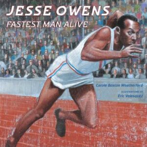 Jesse Owens: Fastest Man Alive by Carole Boston Weatherford, illustrated by Eric Velasquez