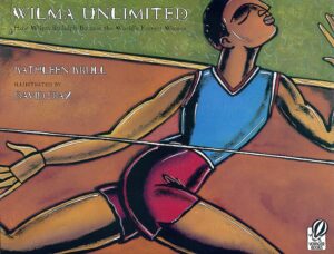 Wilma Unlimited: How Wilma Rudolph Became the World’s Fastest Woman by Kathleen Krull, illustrated by David Diaz*
