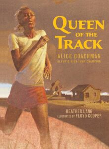 Queen of the Track: Alice Coachman, Olympic High Jump Champion by Heather Lang, illustrated by Floyd Cooper