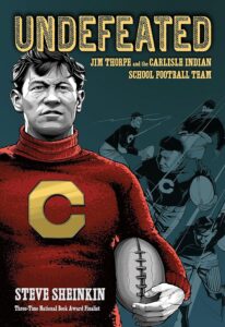 Undefeated: Jim Thorpe and the Carlisle Indian School Football Team by Steve Sheinkin*