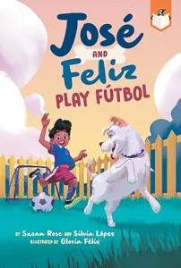 José and Feliz Play Fútbol (José and El Perro) by Susan Rose and Silvia López