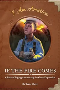 If the Fire Comes: A Story of Segregation During the Great Depression by Tracey Daley