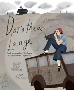 Dorothea Lange: The Photographer Who Found the Faces of the Depression by Carole Boston Weatherford and Sarah Green