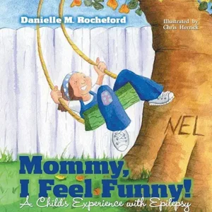 Mommy, I Feel Funny! A Child's Experience with Epilepsy by Danielle M. Rocheford and Chris Herrick