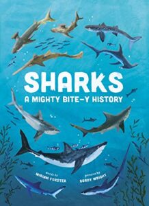 Sharks: a Mighty Bite-Y History by Miriam Forster